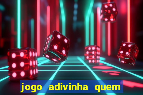 jogo adivinha quem sou eu